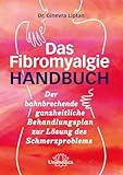 Das Fibromyalgie-Handbuch: Der zukunftsweisende Behandlungsplan für Sie und Ihren Arzt